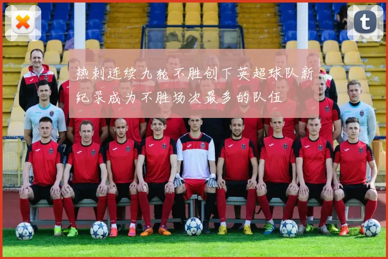 热刺连续九轮不胜创下英超球队新纪录成为不胜场次最多的队伍